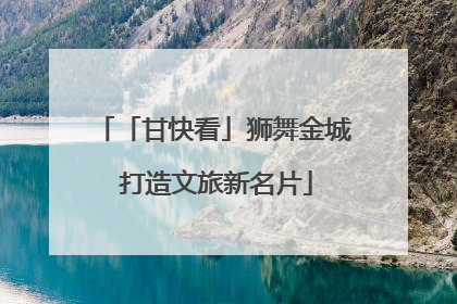 「甘快看」狮舞金城 打造文旅新名片