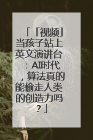 「视频」当孩子站上英文演讲台：AI时代，算法真的能偷走人类的创造力吗？