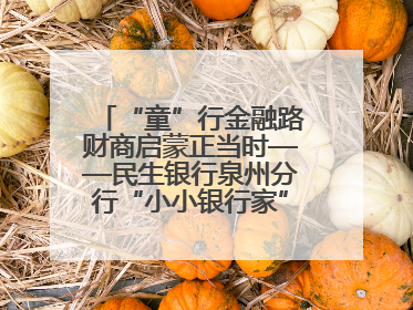 “童”行金融路财商启蒙正当时——民生银行泉州分行“小小银行家”活动点亮少年金融第一课