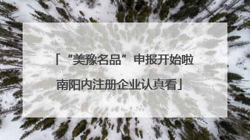 “美豫名品”申报开始啦 南阳内注册企业认真看