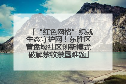 “红色网格”织就生态守护网！东胜区营盘壕社区创新模式破解禁牧禁垦难题