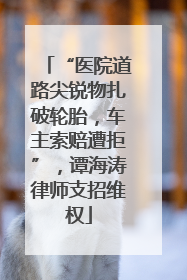 “医院道路尖锐物扎破轮胎，车主索赔遭拒”，谭海涛律师支招维权