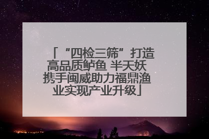 “四检三筛”打造高品质鲈鱼 半天妖携手闽威助力福鼎渔业实现产业升级