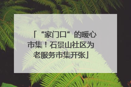 “家门口”的暖心市集！石景山社区为老服务市集开张