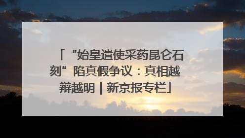 “始皇遣使采药昆仑石刻”陷真假争议：真相越辩越明｜新京报专栏
