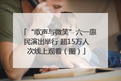 “歌声与微笑”六一惠民演出举行 超15万人次线上观看（图）