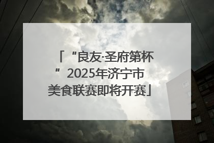 “良友·圣府第杯”2025年济宁市美食联赛即将开赛