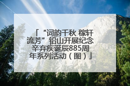 “词韵千秋 稼轩流芳”铅山开展纪念辛弃疾诞辰885周年系列活动（图）