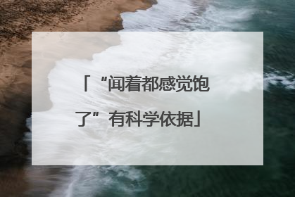 “闻着都感觉饱了”有科学依据