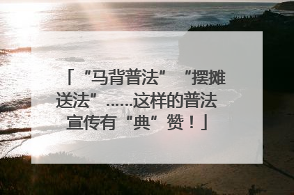 “马背普法”“摆摊送法”……这样的普法宣传有“典”赞！