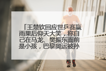 王楚钦回应世乒赛赢雨果后仰天大笑，称自己在马龙、樊振东面前是小孩，巴黎奥运被孙颖莎带着打