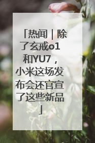 热闻｜除了玄戒o1和YU7，小米这场发布会还官宣了这些新品