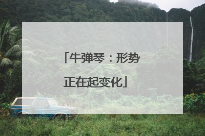 牛弹琴：形势正在起变化