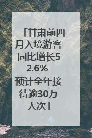 甘肃前四月入境游客同比增长52.6% 预计全年接待逾30万人次