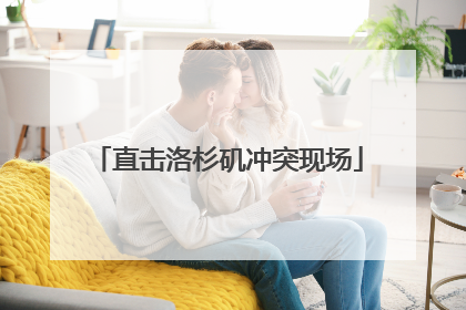 直击洛杉矶冲突现场