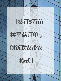 签订3万菌棒平菇订单，创新联农带农模式