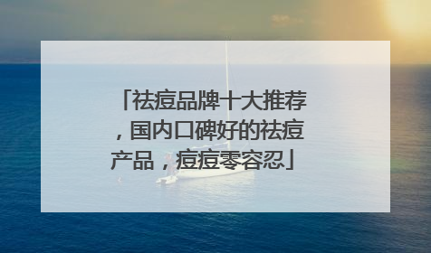 祛痘品牌十大推荐，国内口碑好的祛痘产品，痘痘零容忍