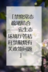 禁烧常态 疏堵结合——省生态环境厅答秸秆禁限烧有关政策问题
