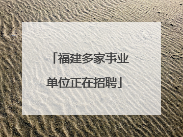 福建多家事业单位正在招聘