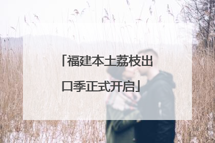 福建本土荔枝出口季正式开启