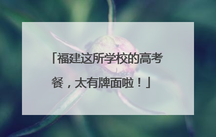 福建这所学校的高考餐，太有牌面啦！