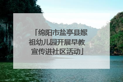 绵阳市盐亭县嫘祖幼儿园开展早教宣传进社区活动