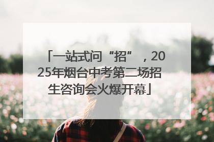 一站式问“招”，2025年烟台中考第二场招生咨询会火爆开幕