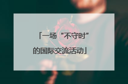 一场“不守时”的国际交流活动