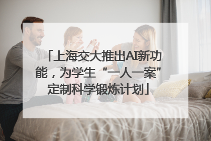 上海交大推出AI新功能，为学生“一人一案”定制科学锻炼计划