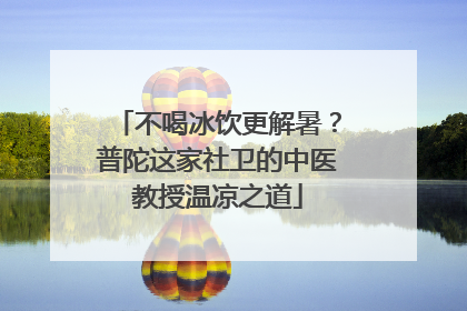 不喝冰饮更解暑？普陀这家社卫的中医教授温凉之道