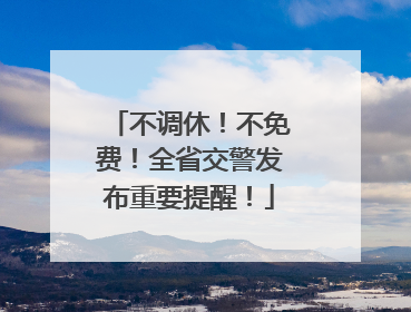 不调休！不免费！全省交警发布重要提醒！