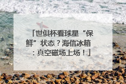 世俱杯看球星“保鲜”状态？海信冰箱：真空磁场上场！