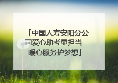 中国人寿安阳分公司爱心助考显担当 暖心服务护梦想