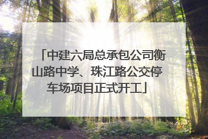 中建六局总承包公司衡山路中学、珠江路公交停车场项目正式开工