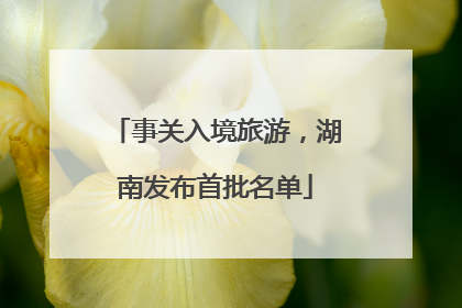 事关入境旅游，湖南发布首批名单