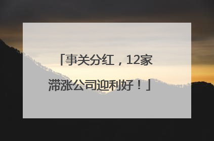 事关分红，12家滞涨公司迎利好！