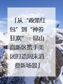 从“政策红包”到“神券狂欢”：昆山高新区携手美团打造周末消费新场景