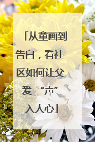 从童画到告白，看社区如何让父爱 “声” 入人心