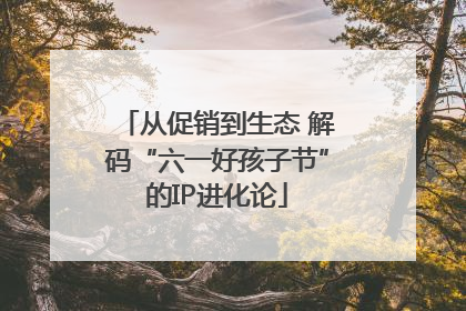 从促销到生态 解码“六一好孩子节”的IP进化论