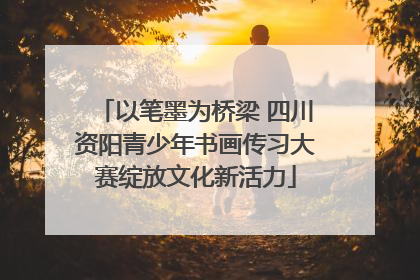 以笔墨为桥梁 四川资阳青少年书画传习大赛绽放文化新活力