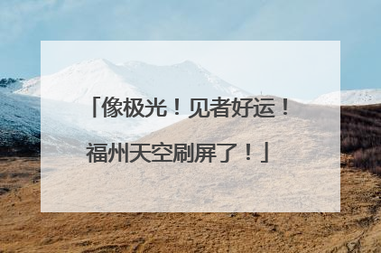 像极光！见者好运！福州天空刷屏了！