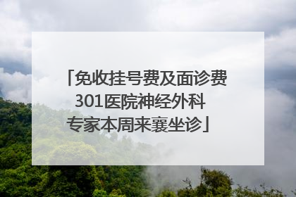 免收挂号费及面诊费 301医院神经外科专家本周来襄坐诊