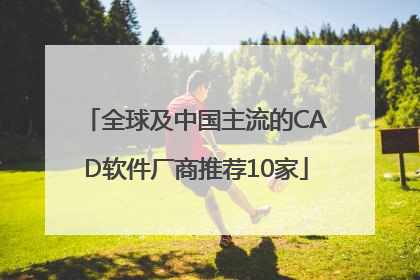 全球及中国主流的CAD软件厂商推荐10家