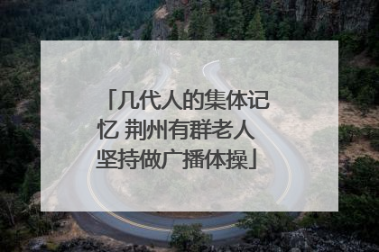 几代人的集体记忆 荆州有群老人坚持做广播体操
