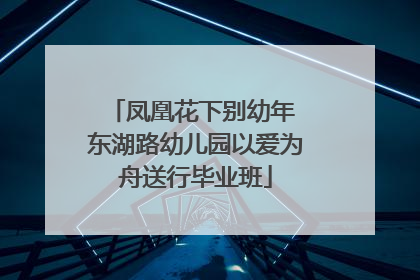 凤凰花下别幼年 东湖路幼儿园以爱为舟送行毕业班