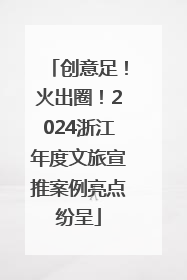 创意足！火出圈！2024浙江年度文旅宣推案例亮点纷呈