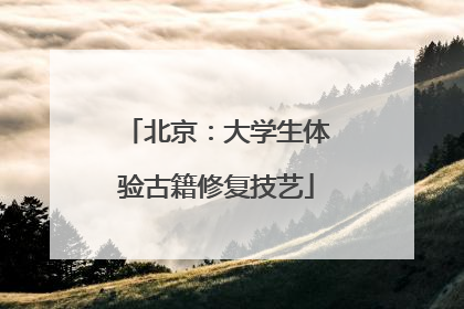 北京：大学生体验古籍修复技艺