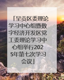 呈贡区委理论学习中心组暨数字经济开发区党工委理论学习中心组举行2025年第七次学习会议