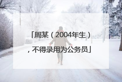 周某（2004年生），不得录用为公务员