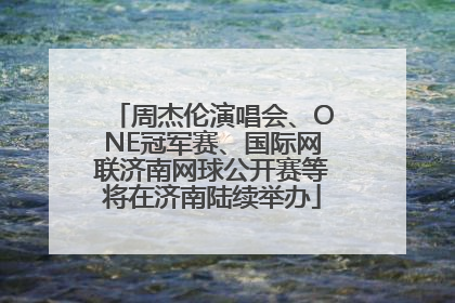 周杰伦演唱会、ONE冠军赛、国际网联济南网球公开赛等将在济南陆续举办